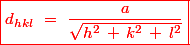 \red \boxed{d_{hkl}\ =\ \dfrac{a}{\sqrt{h^2\,+\,k^2\,+\,l^2}}}